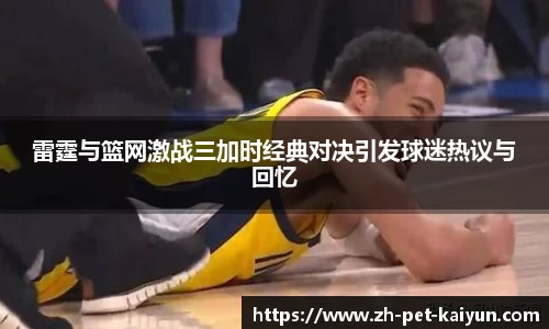 雷霆与篮网激战三加时经典对决引发球迷热议与回忆