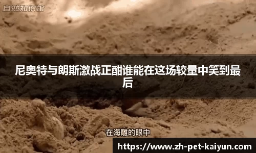 尼奥特与朗斯激战正酣谁能在这场较量中笑到最后