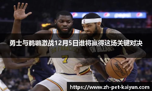 勇士与鹈鹕激战12月5日谁将赢得这场关键对决