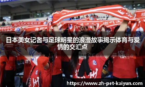 日本美女记者与足球明星的浪漫故事揭示体育与爱情的交汇点